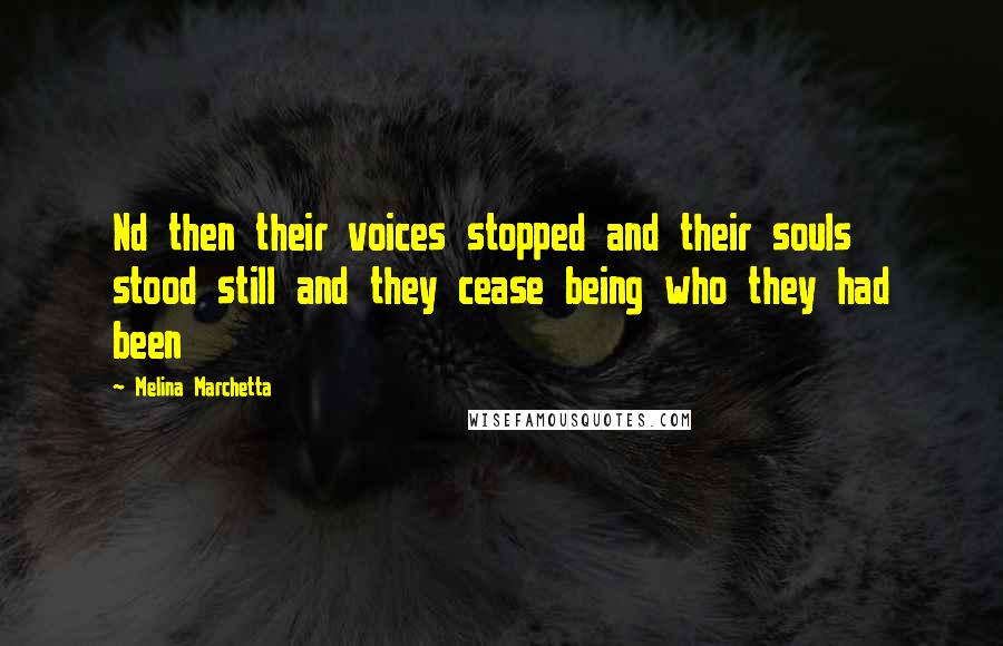 Melina Marchetta Quotes: Nd then their voices stopped and their souls stood still and they cease being who they had been