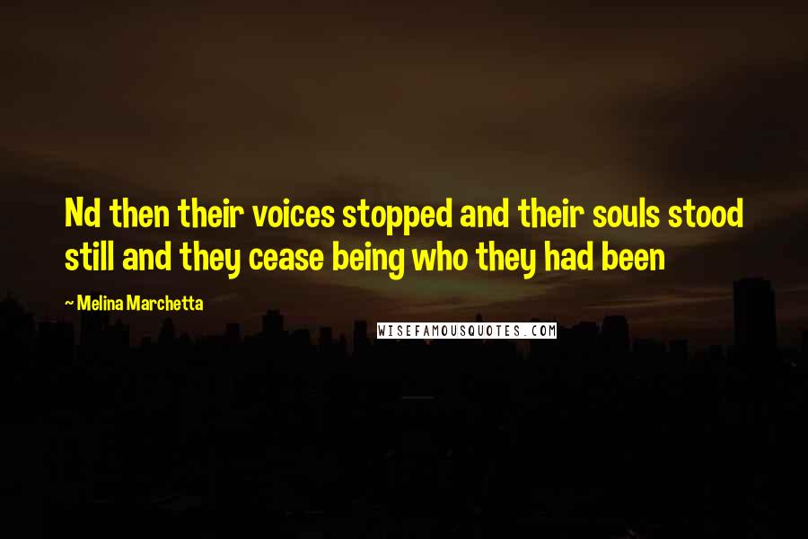 Melina Marchetta Quotes: Nd then their voices stopped and their souls stood still and they cease being who they had been
