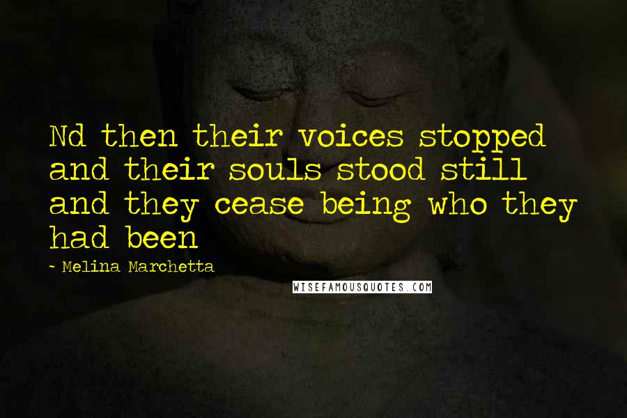 Melina Marchetta Quotes: Nd then their voices stopped and their souls stood still and they cease being who they had been