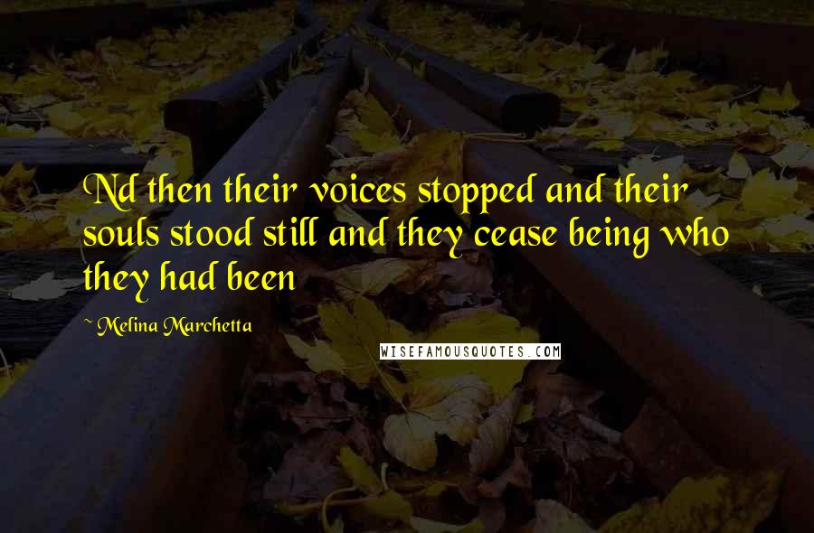 Melina Marchetta Quotes: Nd then their voices stopped and their souls stood still and they cease being who they had been