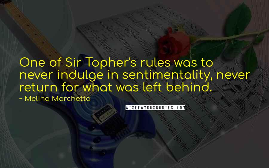 Melina Marchetta Quotes: One of Sir Topher's rules was to never indulge in sentimentality, never return for what was left behind.