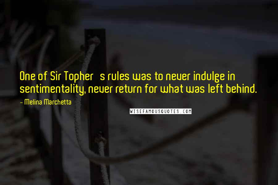 Melina Marchetta Quotes: One of Sir Topher's rules was to never indulge in sentimentality, never return for what was left behind.