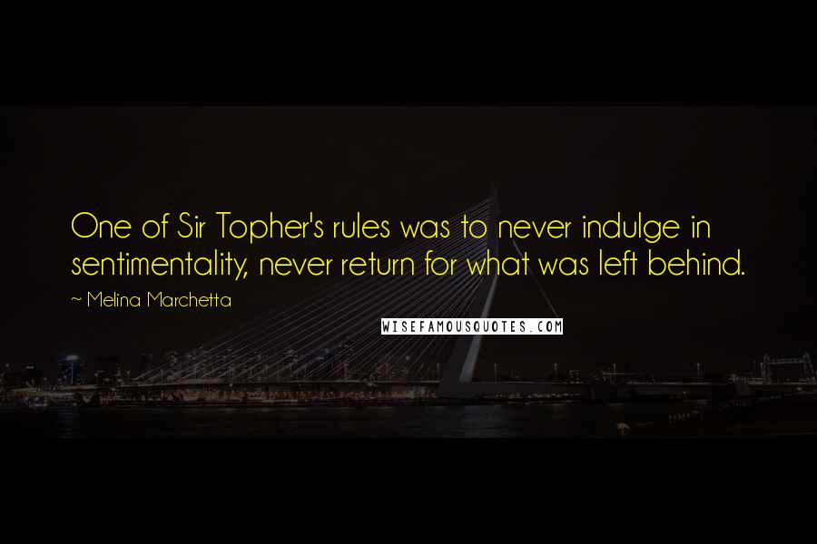 Melina Marchetta Quotes: One of Sir Topher's rules was to never indulge in sentimentality, never return for what was left behind.