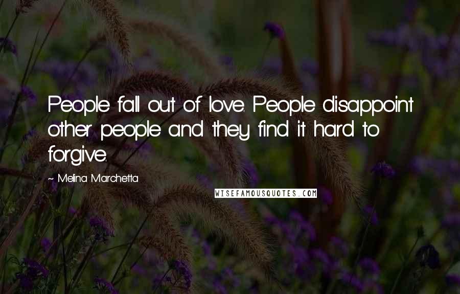 Melina Marchetta Quotes: People fall out of love. People disappoint other people and they find it hard to forgive.