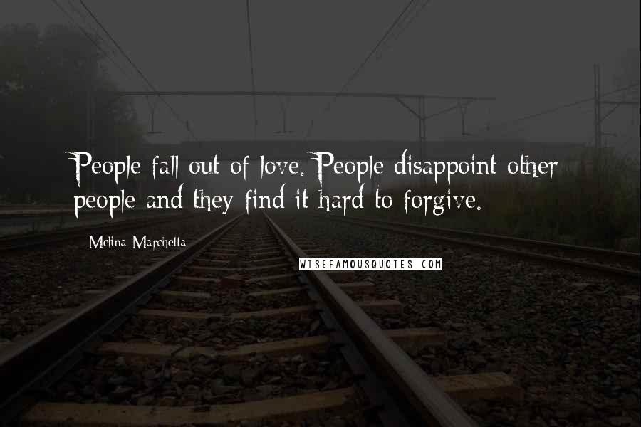 Melina Marchetta Quotes: People fall out of love. People disappoint other people and they find it hard to forgive.