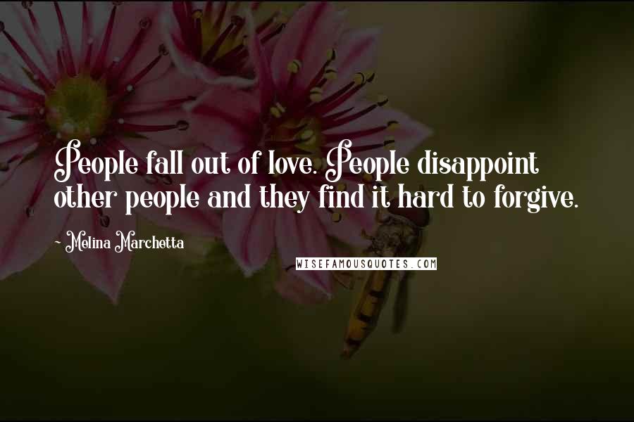 Melina Marchetta Quotes: People fall out of love. People disappoint other people and they find it hard to forgive.