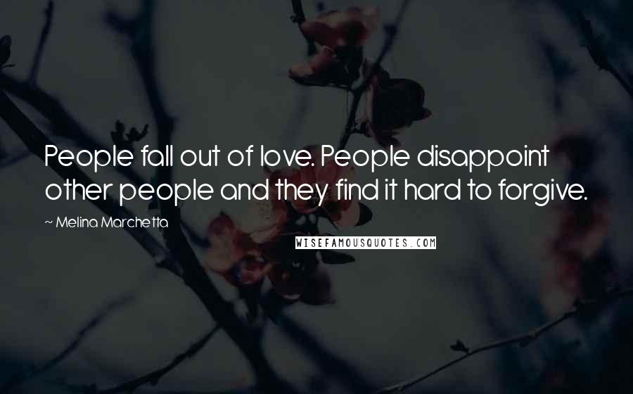 Melina Marchetta Quotes: People fall out of love. People disappoint other people and they find it hard to forgive.