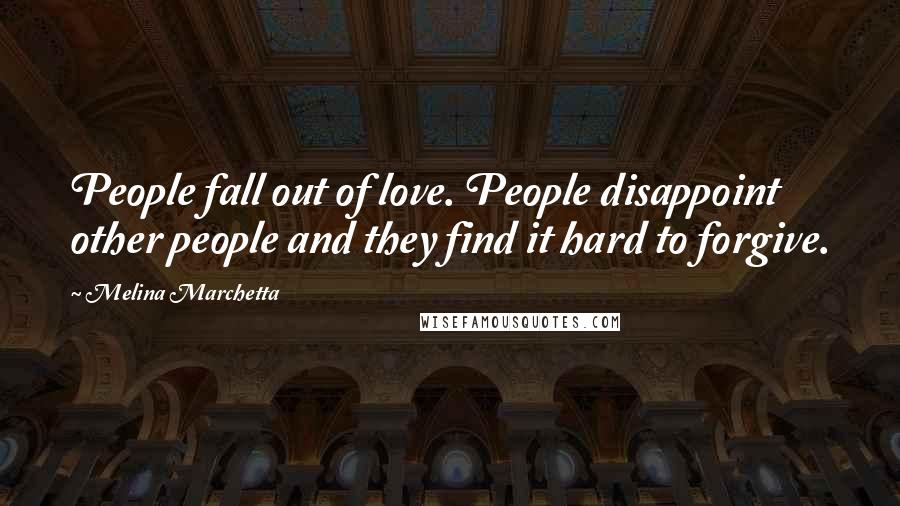 Melina Marchetta Quotes: People fall out of love. People disappoint other people and they find it hard to forgive.