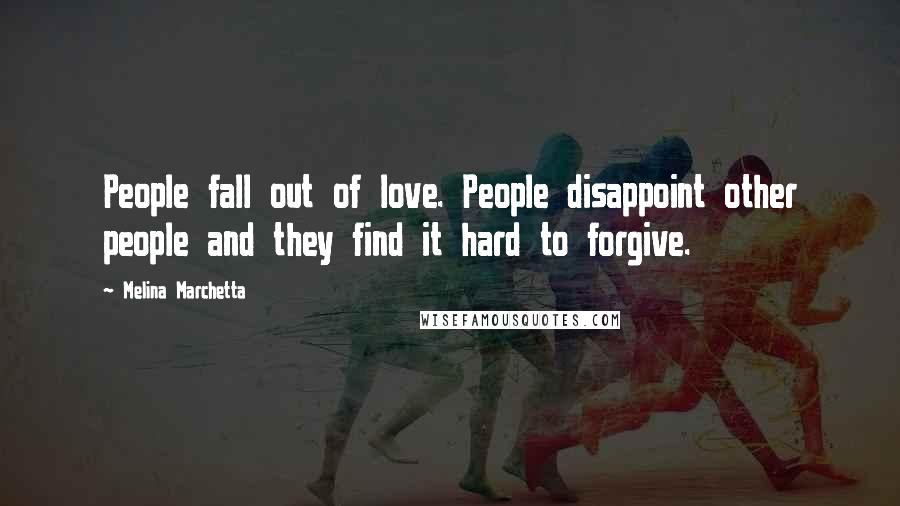 Melina Marchetta Quotes: People fall out of love. People disappoint other people and they find it hard to forgive.