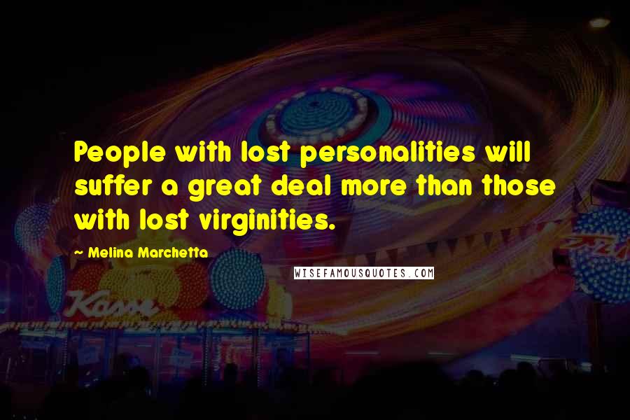Melina Marchetta Quotes: People with lost personalities will suffer a great deal more than those with lost virginities.