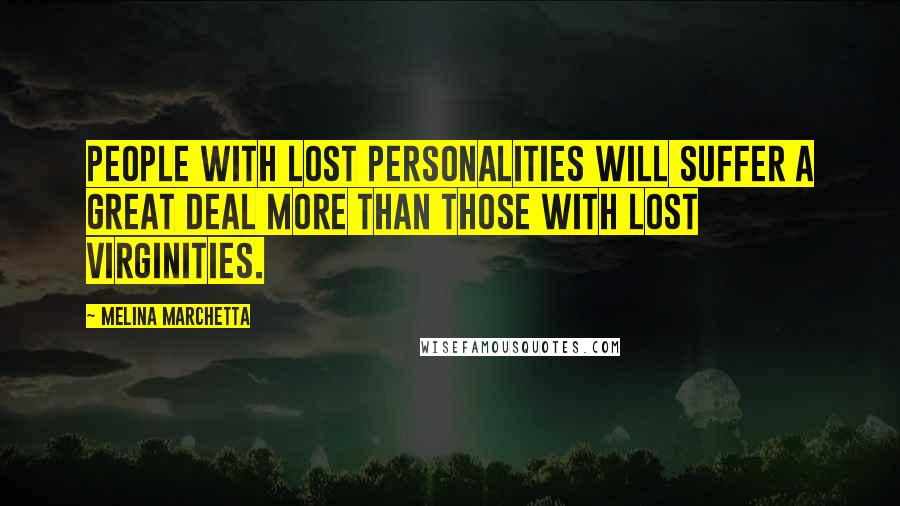 Melina Marchetta Quotes: People with lost personalities will suffer a great deal more than those with lost virginities.