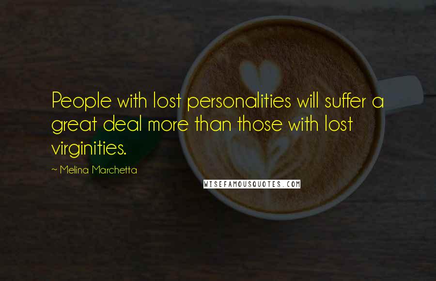 Melina Marchetta Quotes: People with lost personalities will suffer a great deal more than those with lost virginities.
