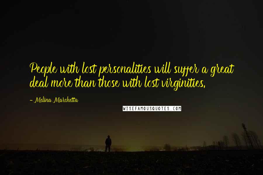 Melina Marchetta Quotes: People with lost personalities will suffer a great deal more than those with lost virginities.