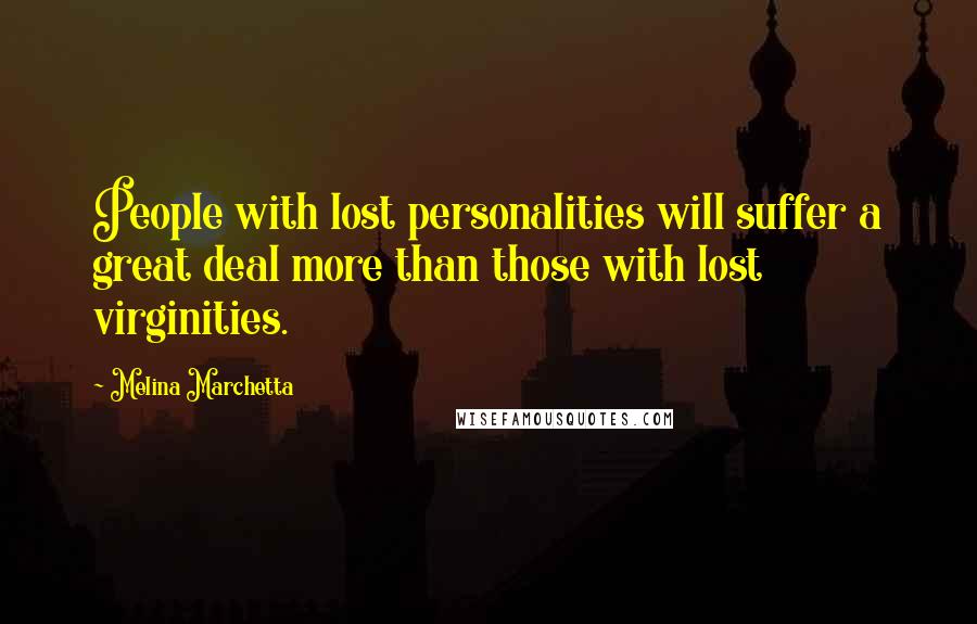 Melina Marchetta Quotes: People with lost personalities will suffer a great deal more than those with lost virginities.