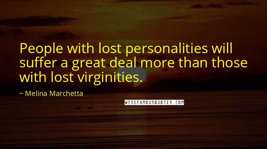 Melina Marchetta Quotes: People with lost personalities will suffer a great deal more than those with lost virginities.