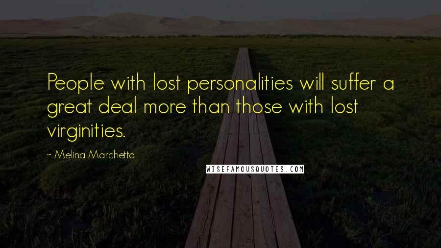 Melina Marchetta Quotes: People with lost personalities will suffer a great deal more than those with lost virginities.