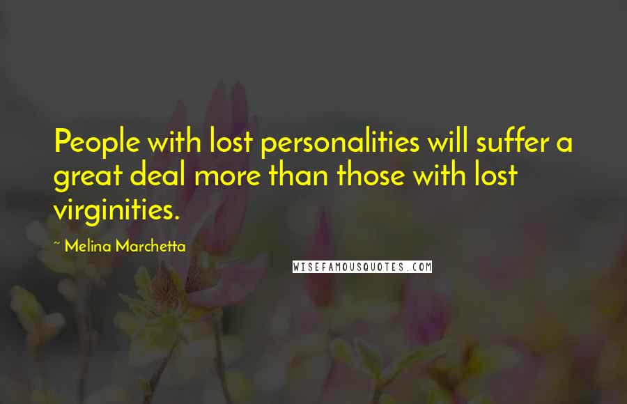 Melina Marchetta Quotes: People with lost personalities will suffer a great deal more than those with lost virginities.