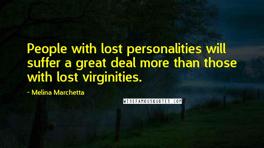 Melina Marchetta Quotes: People with lost personalities will suffer a great deal more than those with lost virginities.
