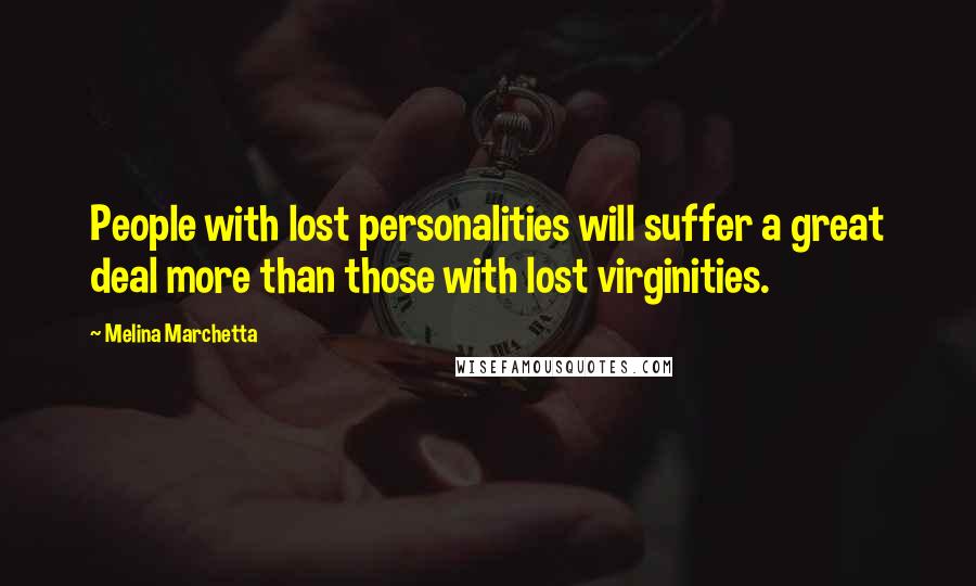 Melina Marchetta Quotes: People with lost personalities will suffer a great deal more than those with lost virginities.