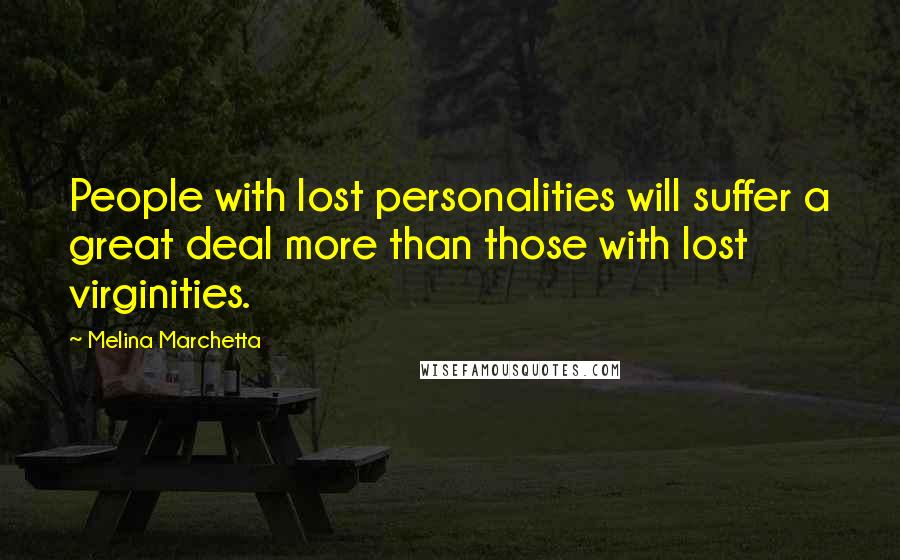 Melina Marchetta Quotes: People with lost personalities will suffer a great deal more than those with lost virginities.