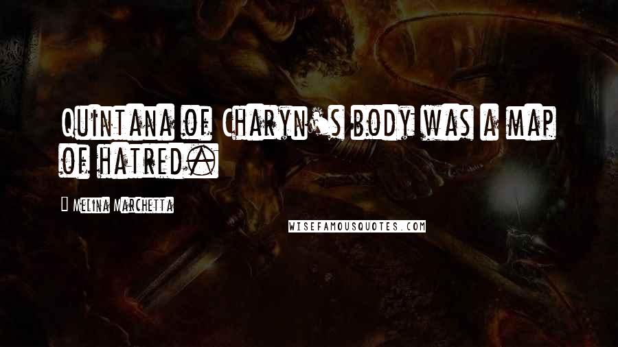 Melina Marchetta Quotes: Quintana of Charyn's body was a map of hatred.