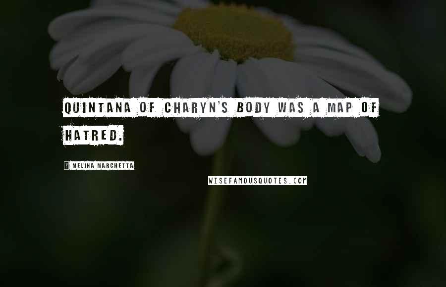 Melina Marchetta Quotes: Quintana of Charyn's body was a map of hatred.