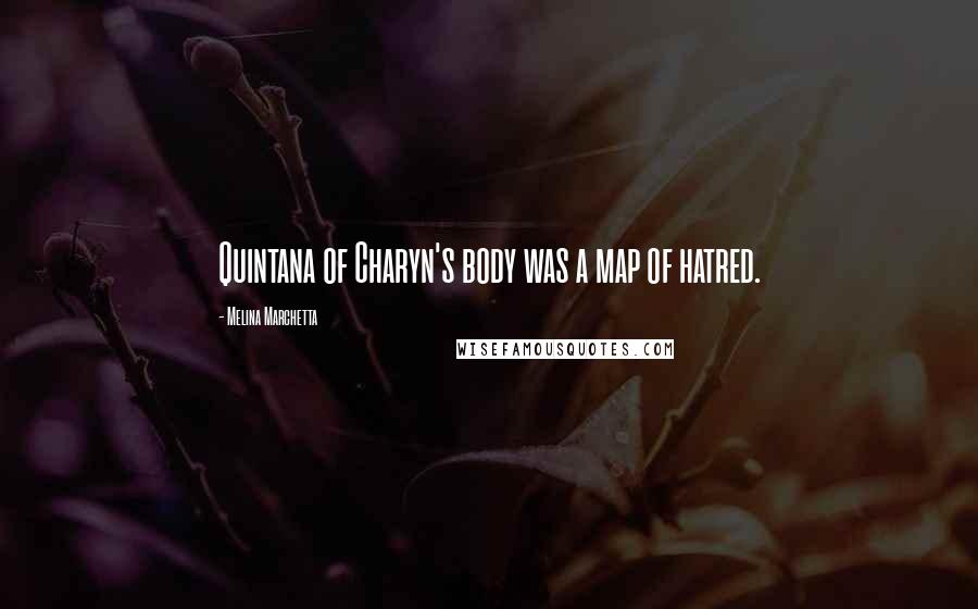 Melina Marchetta Quotes: Quintana of Charyn's body was a map of hatred.