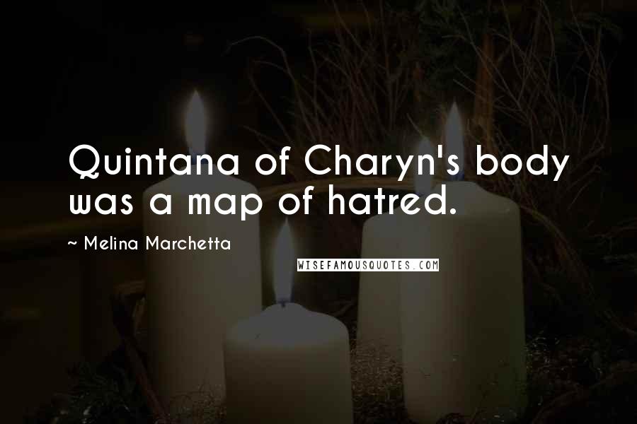 Melina Marchetta Quotes: Quintana of Charyn's body was a map of hatred.