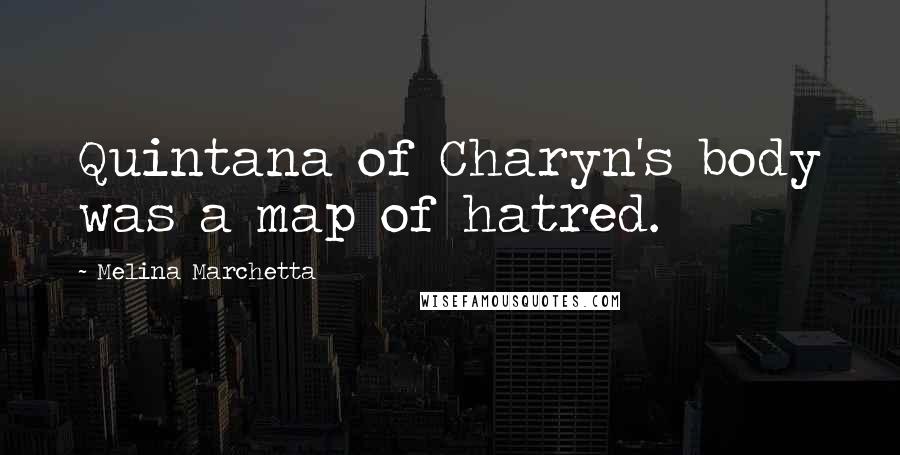 Melina Marchetta Quotes: Quintana of Charyn's body was a map of hatred.