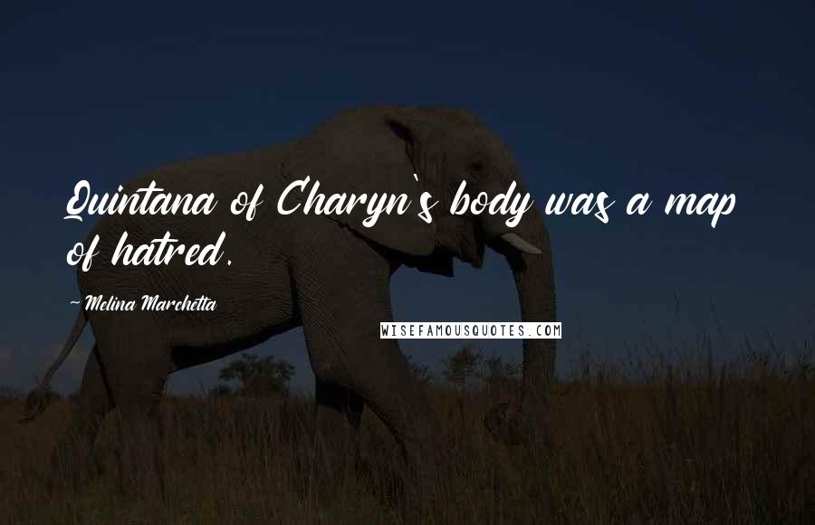 Melina Marchetta Quotes: Quintana of Charyn's body was a map of hatred.