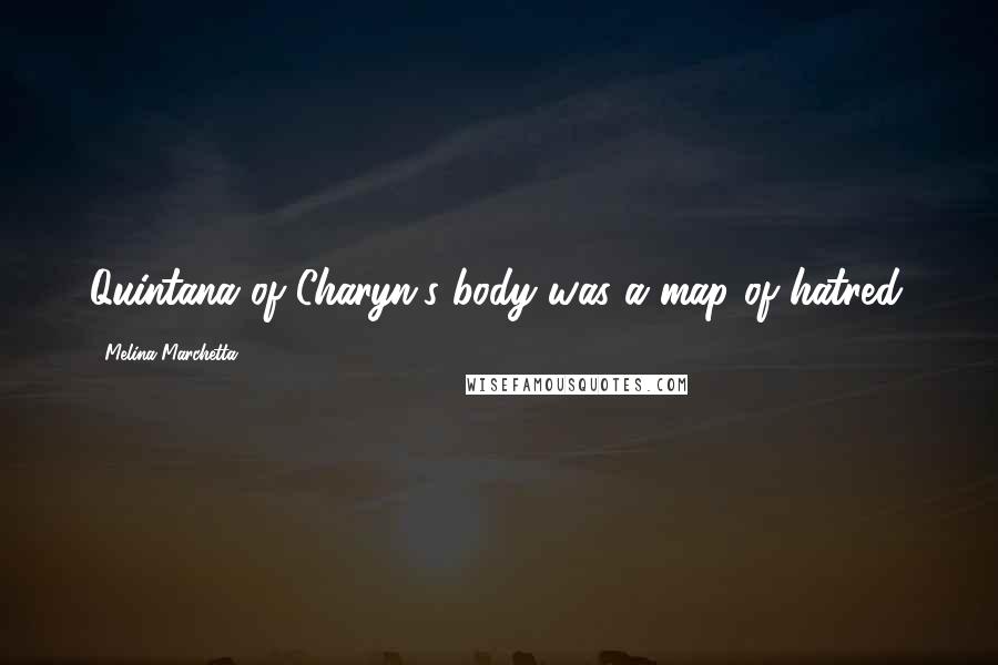 Melina Marchetta Quotes: Quintana of Charyn's body was a map of hatred.