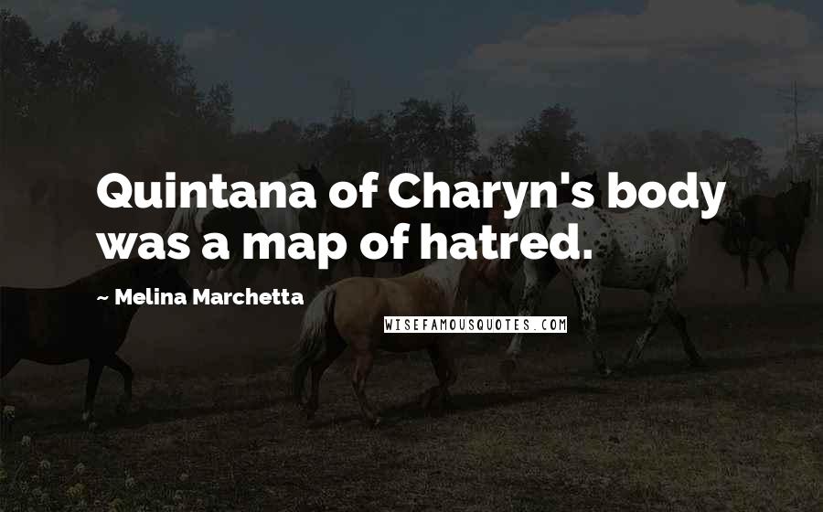 Melina Marchetta Quotes: Quintana of Charyn's body was a map of hatred.
