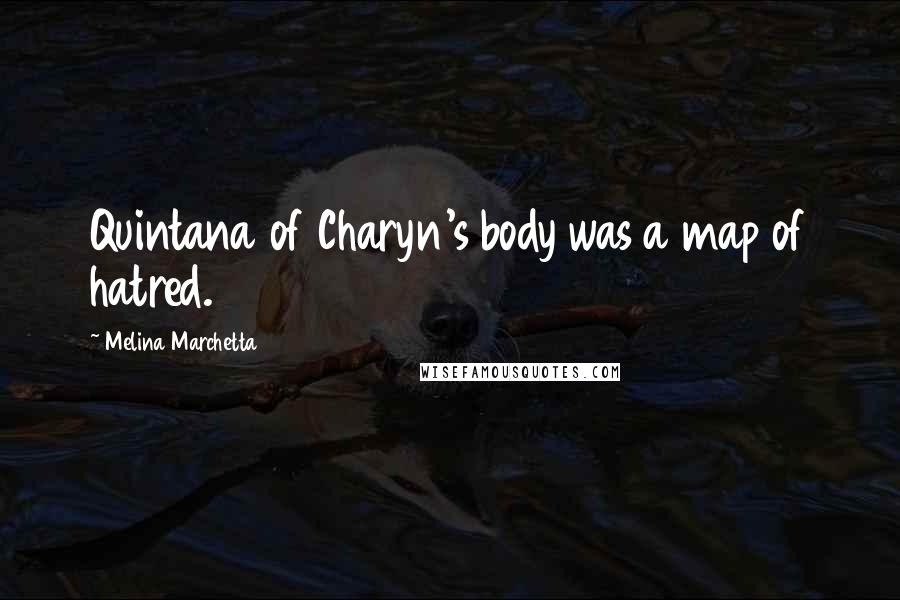 Melina Marchetta Quotes: Quintana of Charyn's body was a map of hatred.