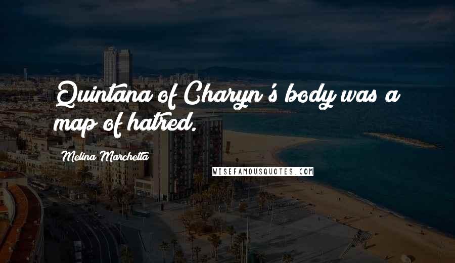 Melina Marchetta Quotes: Quintana of Charyn's body was a map of hatred.