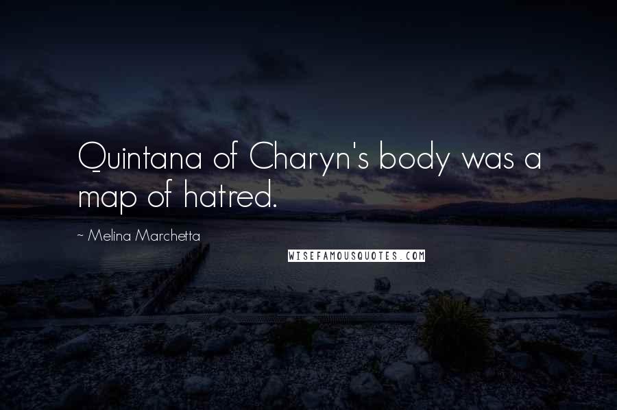 Melina Marchetta Quotes: Quintana of Charyn's body was a map of hatred.