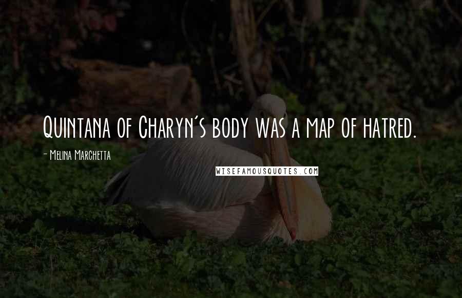 Melina Marchetta Quotes: Quintana of Charyn's body was a map of hatred.