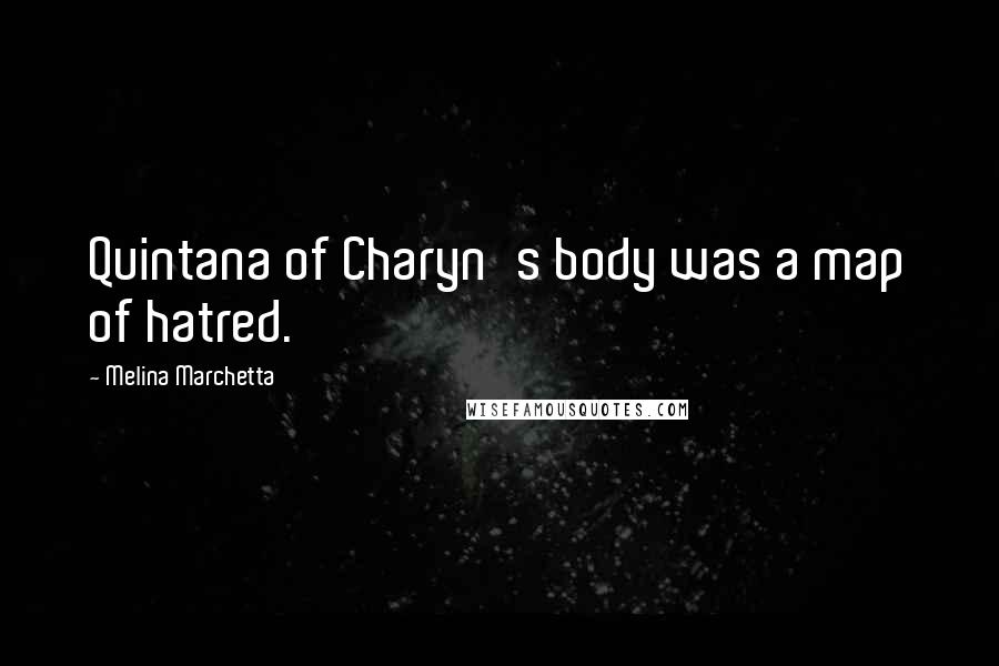 Melina Marchetta Quotes: Quintana of Charyn's body was a map of hatred.