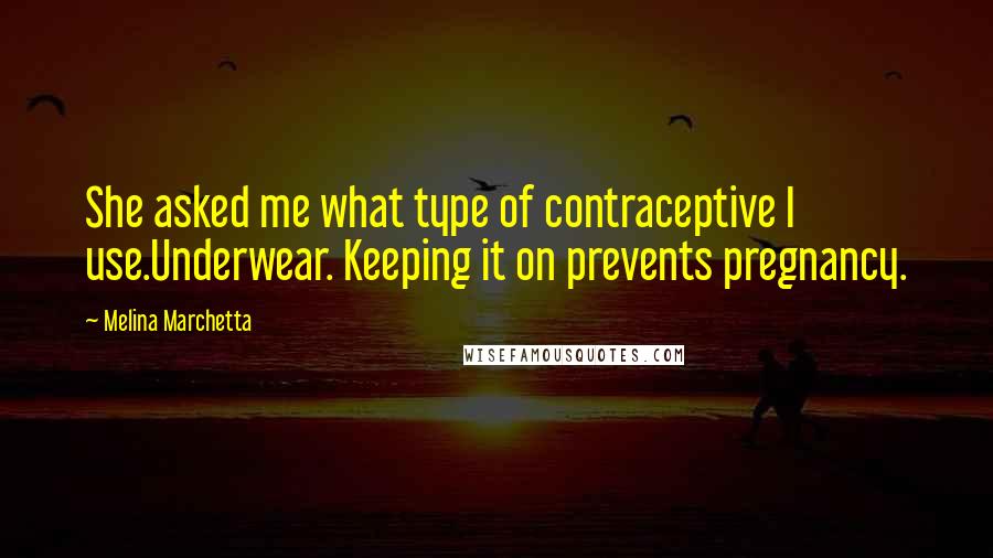 Melina Marchetta Quotes: She asked me what type of contraceptive I use.Underwear. Keeping it on prevents pregnancy.