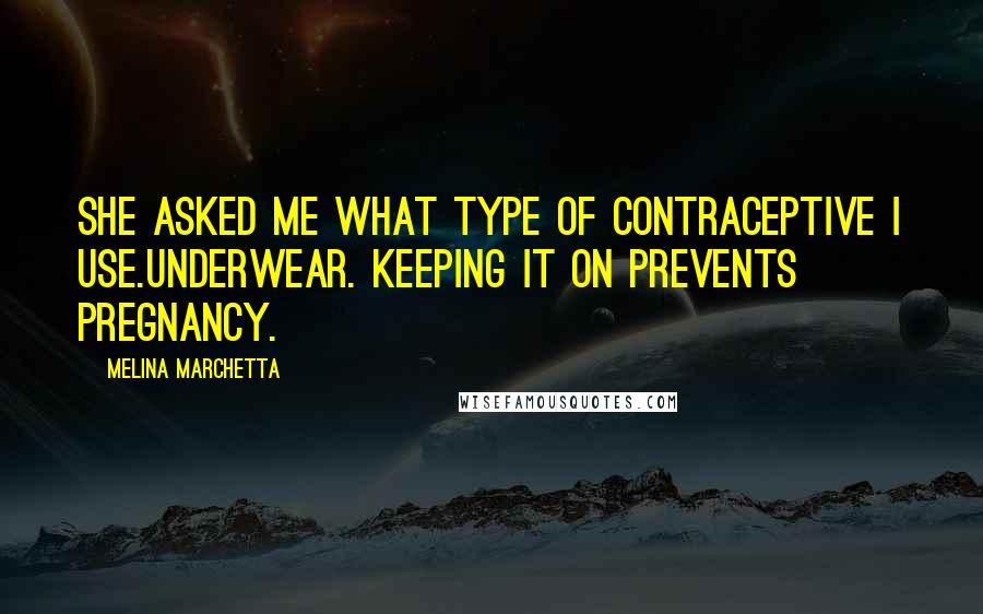 Melina Marchetta Quotes: She asked me what type of contraceptive I use.Underwear. Keeping it on prevents pregnancy.