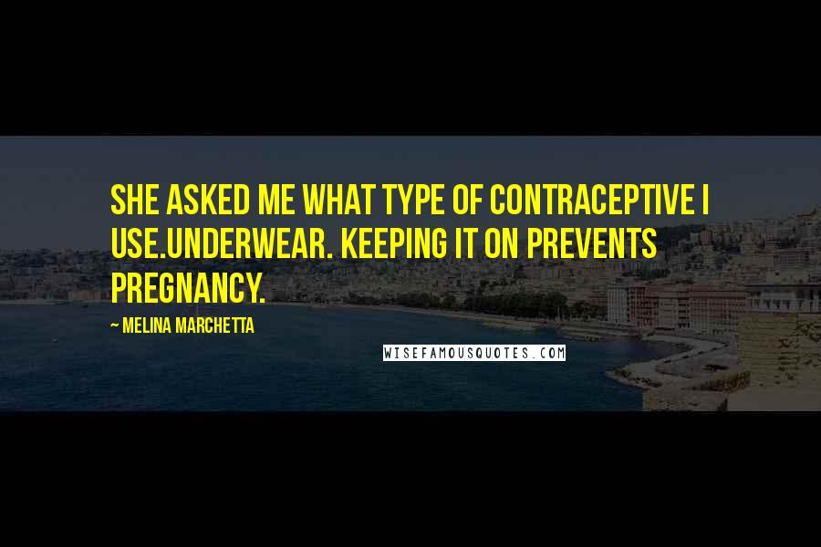 Melina Marchetta Quotes: She asked me what type of contraceptive I use.Underwear. Keeping it on prevents pregnancy.