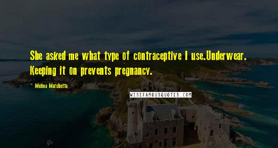 Melina Marchetta Quotes: She asked me what type of contraceptive I use.Underwear. Keeping it on prevents pregnancy.