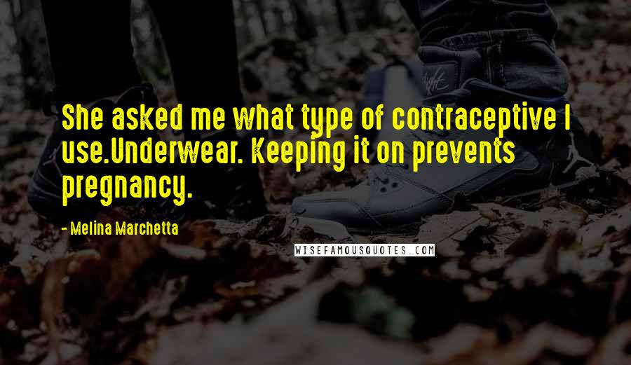 Melina Marchetta Quotes: She asked me what type of contraceptive I use.Underwear. Keeping it on prevents pregnancy.