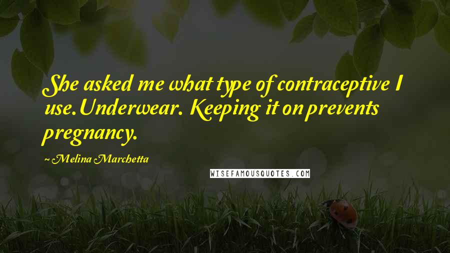 Melina Marchetta Quotes: She asked me what type of contraceptive I use.Underwear. Keeping it on prevents pregnancy.