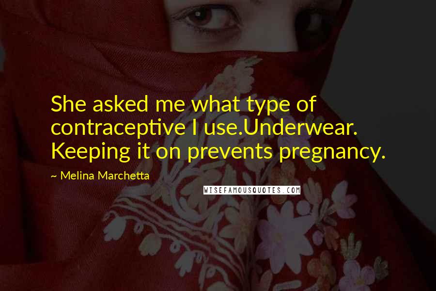 Melina Marchetta Quotes: She asked me what type of contraceptive I use.Underwear. Keeping it on prevents pregnancy.