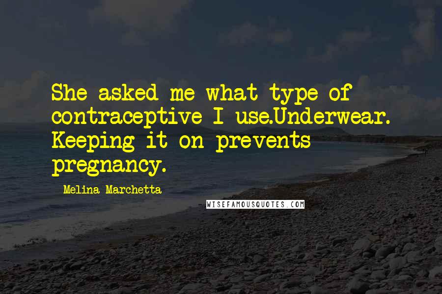 Melina Marchetta Quotes: She asked me what type of contraceptive I use.Underwear. Keeping it on prevents pregnancy.