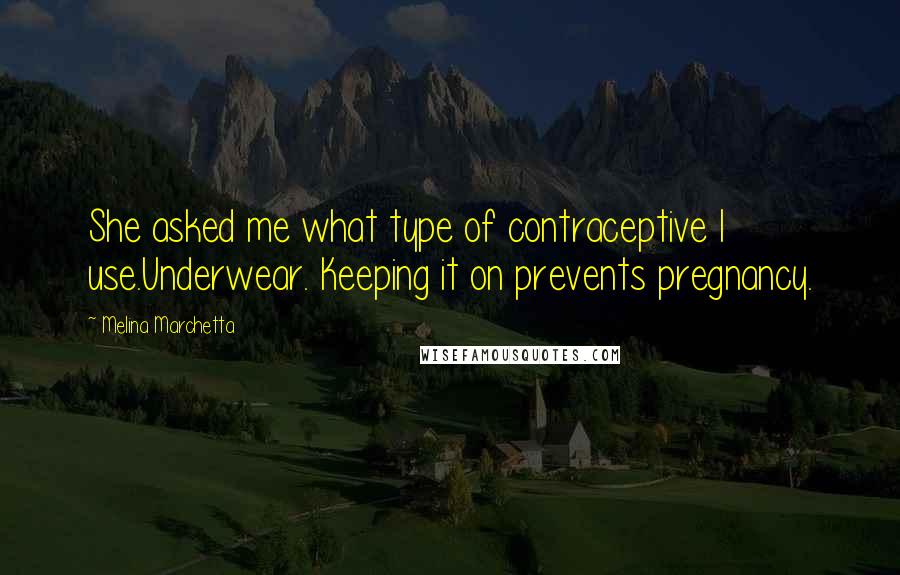 Melina Marchetta Quotes: She asked me what type of contraceptive I use.Underwear. Keeping it on prevents pregnancy.