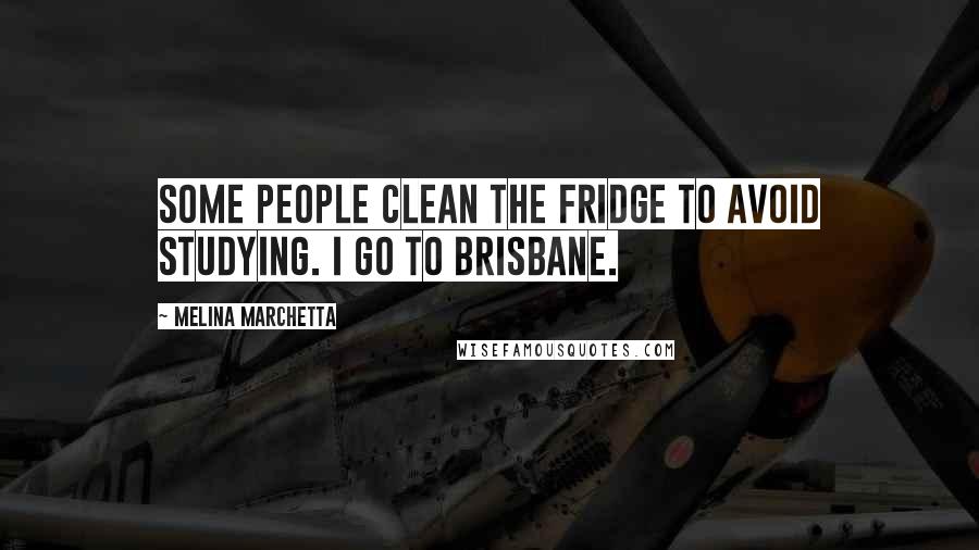 Melina Marchetta Quotes: Some people clean the fridge to avoid studying. I go to Brisbane.