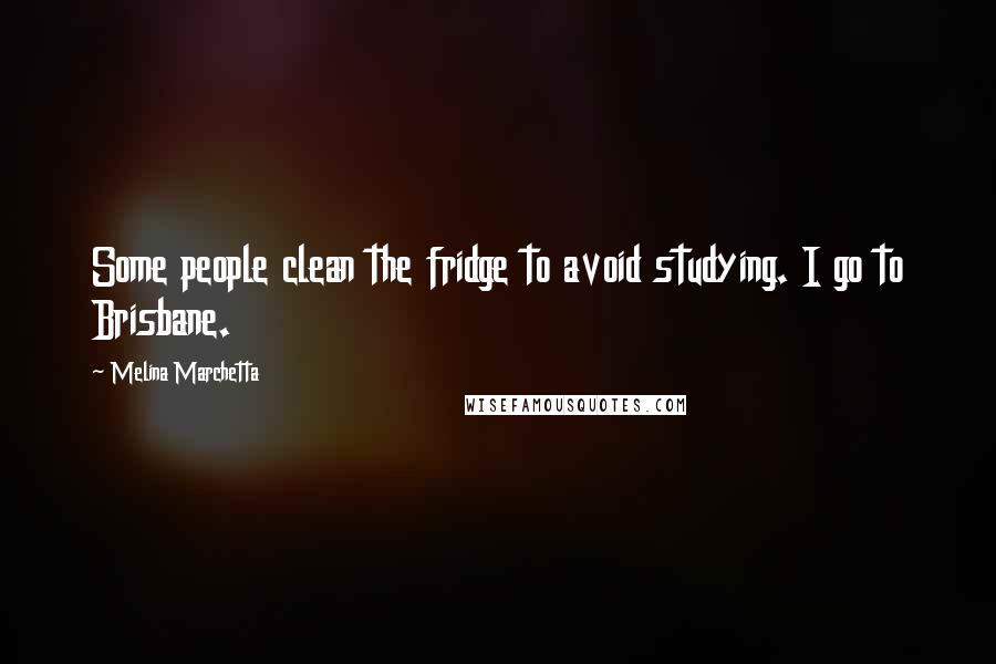 Melina Marchetta Quotes: Some people clean the fridge to avoid studying. I go to Brisbane.