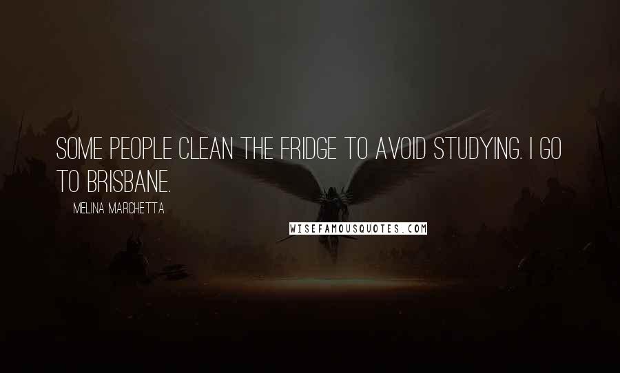 Melina Marchetta Quotes: Some people clean the fridge to avoid studying. I go to Brisbane.