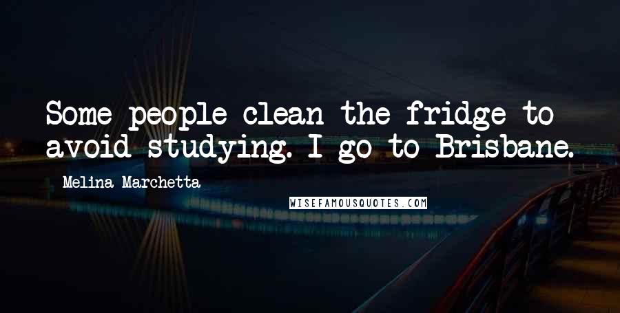 Melina Marchetta Quotes: Some people clean the fridge to avoid studying. I go to Brisbane.